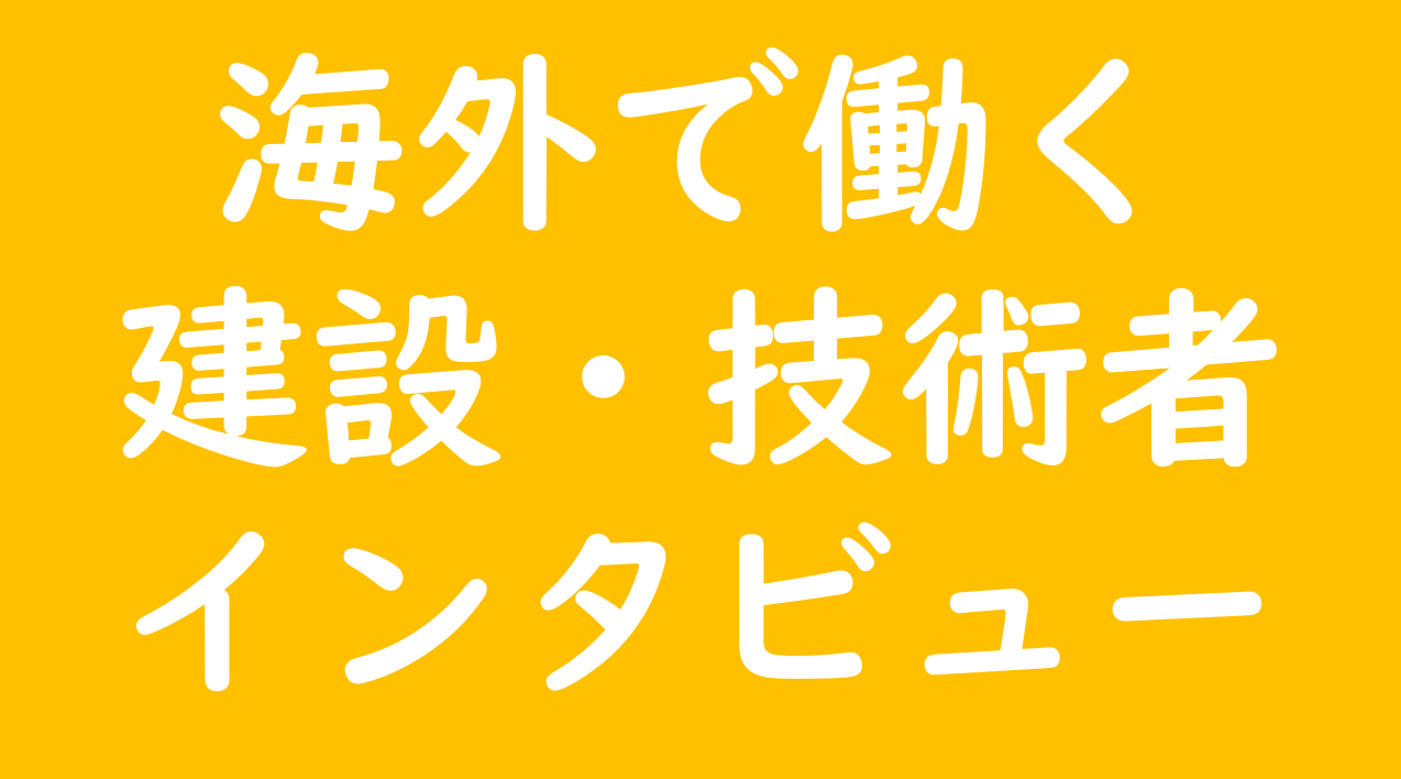 海外で働く建設・技術者インタビュー事例集